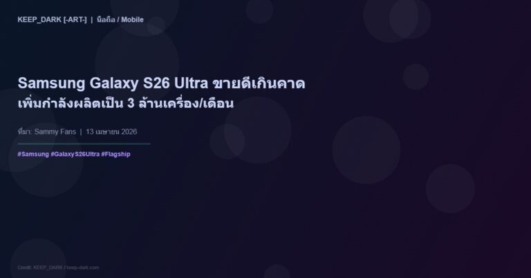 Samsung Galaxy S26 Ultra ขายดีเกินคาด — เพิ่มกำลังผลิตเดือนเมษายนเป็น 3 ล้านเครื่อง