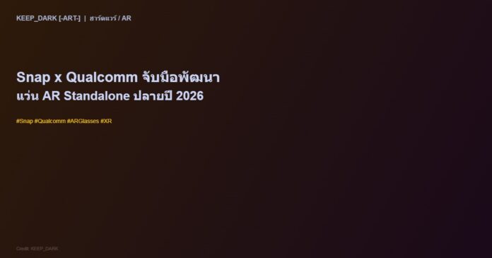 Snap จับมือ Qualcomm พัฒนาแว่น AR Standalone ด้วยชิป Snapdragon XR — เปิดตัวปลายปี 2026