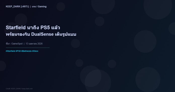 Starfield มาถึง PlayStation 5 แล้ว — รองรับ DualSense อย่างเต็มรูปแบบ หลังหมดสัญญา Exclusive กับ Xbox